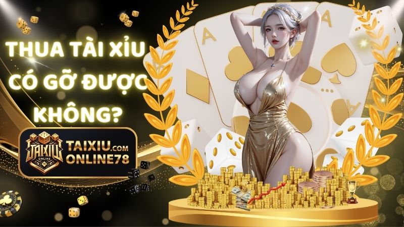Thua Tài Xỉu Có Gỡ Được Không? Giải Đáp Từ Các Chuyên Gia Cá Cược 1 Thua Tài Xỉu Có Gỡ Được Không